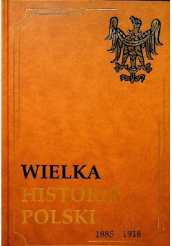 Wielka Historia Polski tom VIII 1885 - 1918