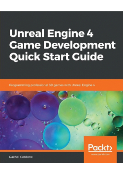 Unreal Engine 4 Game Development Quick Start Guide