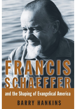 Francis Schaeffer and the Shaping of Evangelical America