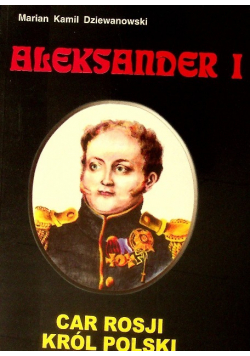Aleksander I Car Rosji król Polski