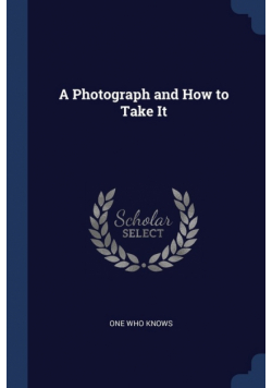 A Photograph and How to Take It