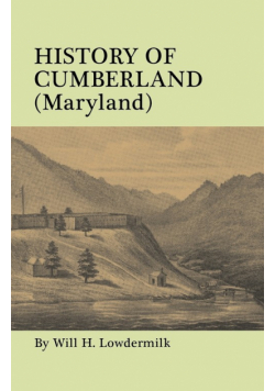 History of Cumberland (Maryland) from the Time of the Indian Town, Caiuctucuc in 1728 Up to the Present Day [1878]. with Maps and Illustrations