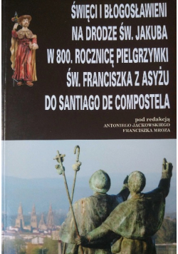 Święci i błogosławieni na drodze św Jakuba w 800 rocznicę pielgrzymki św Franciszka z Asyżu do SANTIAgo de Compostela