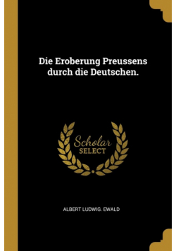 Die Eroberung Preussens durch die Deutschen.