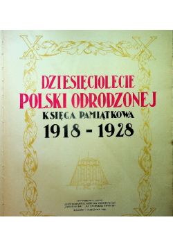 Dziesięciolecie polski odrodzonej Księga pamiątkowa 1918 - 1928 / 1928 r.