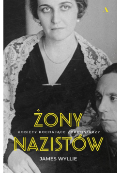 Żony nazistów. Kobiety kochające zbrodniarzy