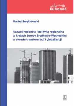 Rozwój regionów i polityka regionalna w krajach Europy Środkowo-Wschodniej w okresie transformacji i globalizacji