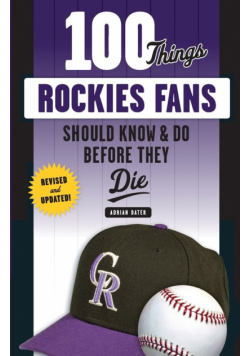 100 Things Rockies Fans Should Know & Do Before They Die