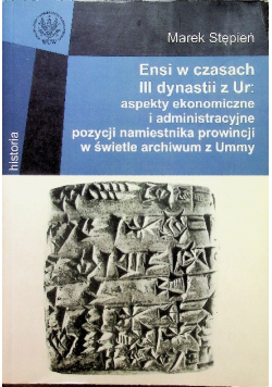 Ensi w czasach III dynastii z Ur aspekty ekonomiczne i administracyjne pozycji namiestnika prowincji w świetle archiwum z Ummy