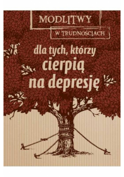 Dla tych, którzy cierpią na depresję. Modlitwy...