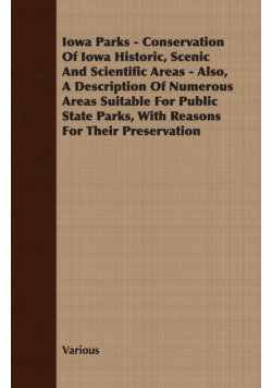 Iowa Parks - Conservation of Iowa Historic, Scenic and Scientific Areas - Also, a Description of Numerous Areas Suitable for Public State Parks, with
