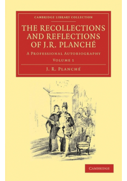 The Recollections and Reflections of J. R. Planche