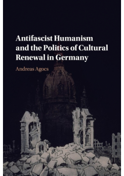 Antifascist Humanism and the Politics of Cultural Renewal in Germany