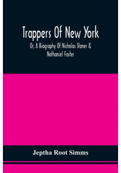 Trappers Of New York, Or, A Biography Of Nicholas Stoner & Nathaniel Foster