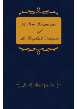 A New Grammar of the English Tongue - With Chapters on Composition, Versification, Paraphrasing and Punctuation