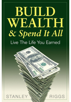 Build Wealth & Spend It All