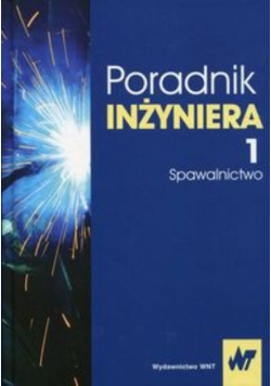 Poradnik inżyniera Tom 1 Spawalnictwo
