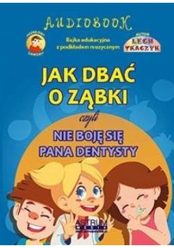Jak dbać o ząbki czyli nie boję się pana dentysty