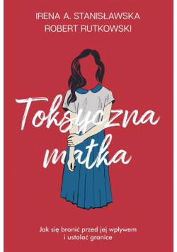 Toksyczna matka. Jak się bronić przed jej wpływem