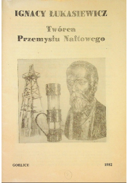 Ignacy Łukasiewicz Twórca przemysłu Naftowego