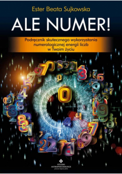 Ale Numer! Podręcznik skutecznego wykorzystania numerologicznej magii liczb w Twoim życiu