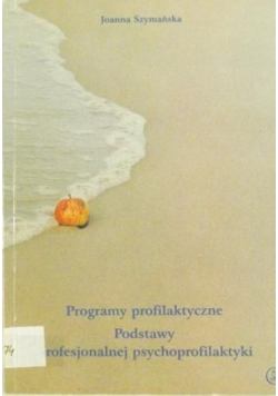 Programy profilaktyczne. Podstawy profesjonalnej psychoprofilaktyki