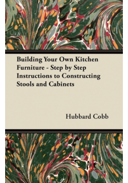 Building Your Own Kitchen Furniture - Step by Step Instructions to Constructing Stools and Cabinets