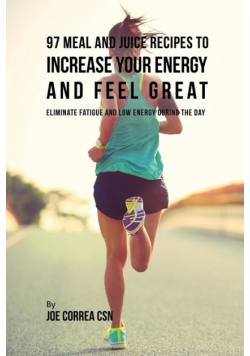 97 Meal and Juice Recipes to Increase Your Energy and Feel Great