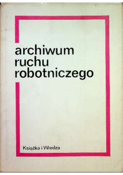 Archiwum ruchu robotniczego tom I