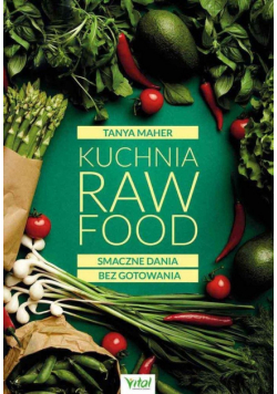 Kuchnia Raw Food. Smaczne dania bez gotowania