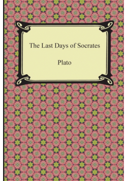 The Last Days of Socrates (Euthyphro, The Apology, Crito, Phaedo)