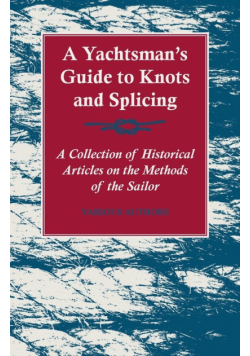 A Yachtsman's Guide to Knots and Splicing - A Collection of Historical Articles on the Methods of the Sailor
