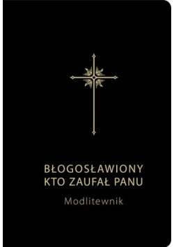 Błogosławiony kto zaufał Panu Modlitewnik dla dorosłych