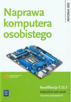 Naprawa komputera osobistego Kwalifikacja E.12.3 Podręcznik do nauki zawodu technik informatyk