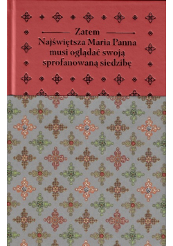 Zatem Najświętsza Maria Panna musi oglądać swoją sprofanowaną siedzibę