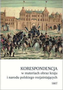 Korespondencja w materiach obraz kraju i narodu polskiego rozjaśniających 1807