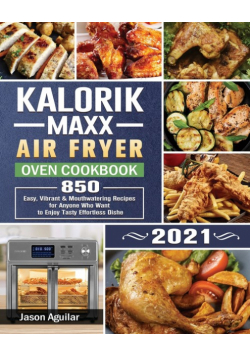 Kalorik Maxx Air Fryer Oven Cookbook 2021