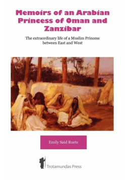 Memoirs of an Arabian Princess of Oman and Zanzibar - The Extraordinary Life of a Muslim Princess Between East and West