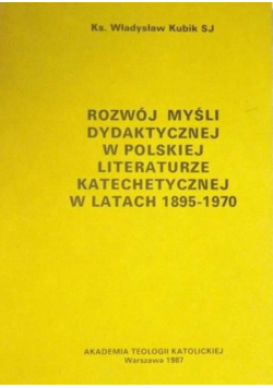Rozwój myśli dydaktycznej w polskiej literaturze katechetycznej w latach 1895 - 1970