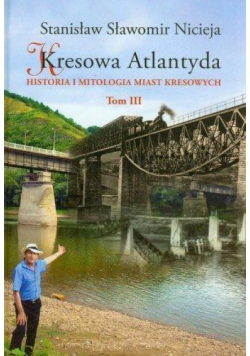 Kresowa Atlantyda Tom III Historia i mitologia miast kresowych