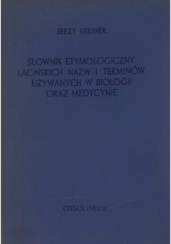 Słownik etymologiczny łacińskich nazw i terminów używanych w biologii oraz medycynie