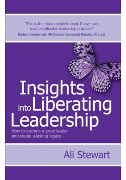 Insights Into Liberating Leadership - How to become a great leader and create a lasting legacy
