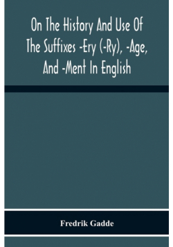 On The History And Use Of The Suffixes -Ery (-Ry), -Age, And -Ment In English