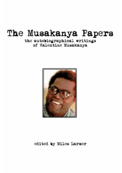 The Musakanya Papers. The Autobiographical Writings of Valentine Musakanya