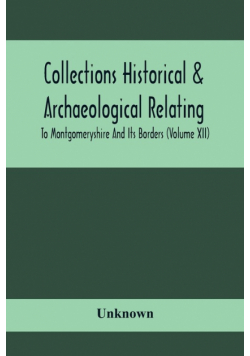 Collections Historical & Archaeological Relating To Montgomeryshire And Its Borders (Volume Xii)