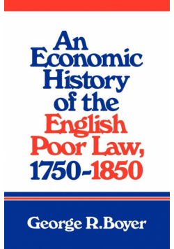 An Economic History of the English Poor Law, 1750 1850