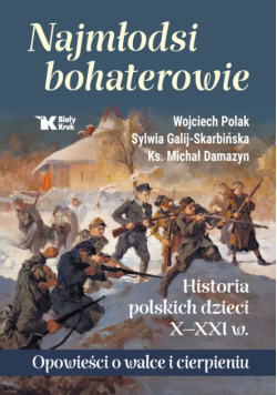 Najmłodsi bohaterowie. Historia polskich dzieci X-XXI w.