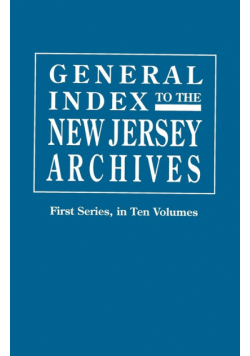 General Index to the Documents Relating to the Colonial History of the State of New Jersey. Archives of the State of New Jersey, First Series