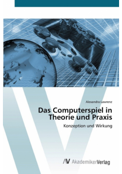 Das Computerspiel in Theorie und Praxis