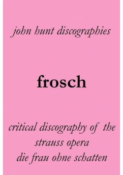 Frosch. Critical Discography of the Strauss Opera Die Frau Ohne Schatten. [The Woman Without a Shadow].